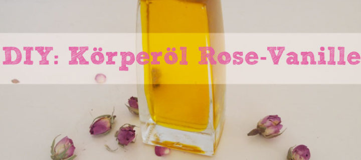 DIY: Körperöl Rose-Vanille